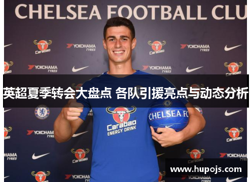 英超夏季转会大盘点 各队引援亮点与动态分析