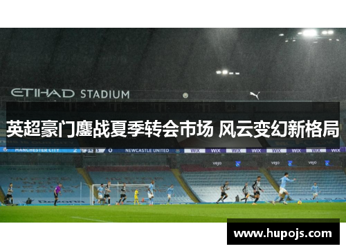 英超豪门鏖战夏季转会市场 风云变幻新格局