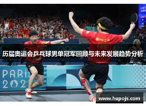 历届奥运会乒乓球男单冠军回顾与未来发展趋势分析
